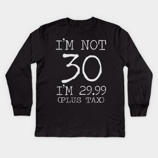 I'm not 30 I'm 29.99 plus tax 30th birthday gift Kids Long Sleeve T-Shirt